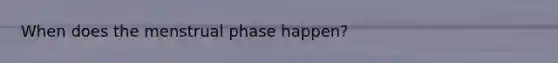 When does the menstrual phase happen?