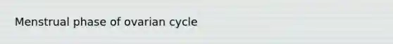 Menstrual phase of ovarian cycle