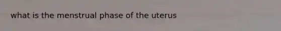 what is the menstrual phase of the uterus