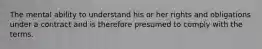 The mental ability to understand his or her rights and obligations under a contract and is therefore presumed to comply with the terms.