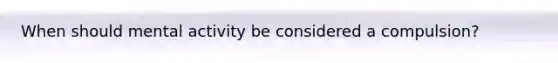 When should mental activity be considered a compulsion?