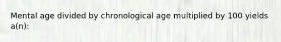 Mental age divided by chronological age multiplied by 100 yields a(n):