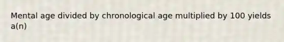 Mental age divided by chronological age multiplied by 100 yields a(n)