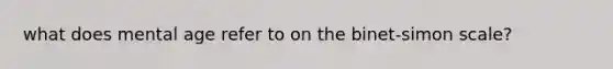 what does mental age refer to on the binet-simon scale?