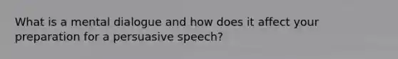 What is a mental dialogue and how does it affect your preparation for a persuasive speech?