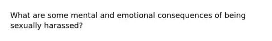 What are some mental and emotional consequences of being sexually harassed?