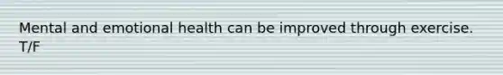 Mental and emotional health can be improved through exercise. T/F
