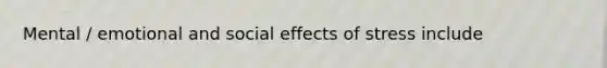 Mental / emotional and social effects of stress include