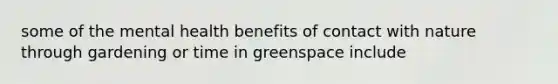 some of the mental health benefits of contact with nature through gardening or time in greenspace include