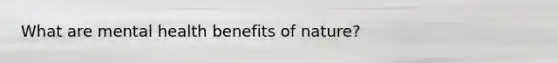 What are mental health benefits of nature?