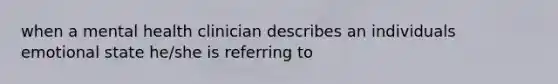when a mental health clinician describes an individuals emotional state he/she is referring to