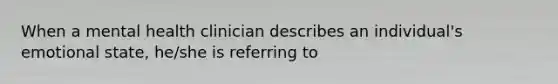 When a mental health clinician describes an individual's emotional state, he/she is referring to