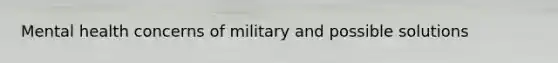 Mental health concerns of military and possible solutions