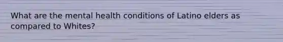 What are the mental health conditions of Latino elders as compared to Whites?