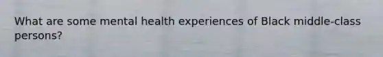 What are some mental health experiences of Black middle-class persons?