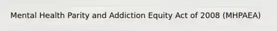 Mental Health Parity and Addiction Equity Act of 2008 (MHPAEA)