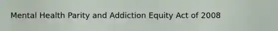 Mental Health Parity and Addiction Equity Act of 2008