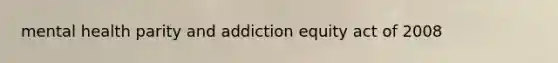 mental health parity and addiction equity act of 2008