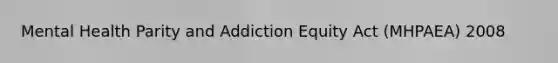 Mental Health Parity and Addiction Equity Act (MHPAEA) 2008