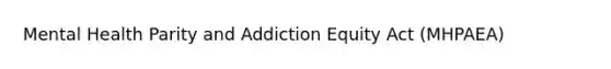 Mental Health Parity and Addiction Equity Act (MHPAEA)