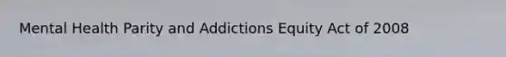 Mental Health Parity and Addictions Equity Act of 2008