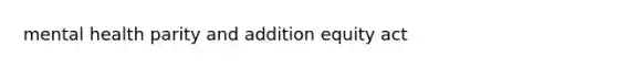 mental health parity and addition equity act