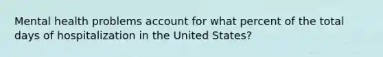 Mental health problems account for what percent of the total days of hospitalization in the United States?