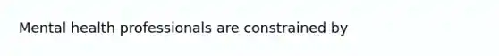 Mental health professionals are constrained by