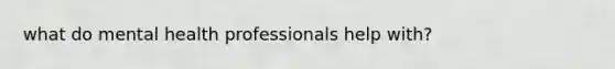 what do mental health professionals help with?