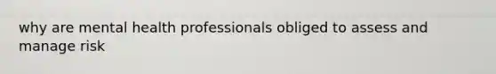 why are mental health professionals obliged to assess and manage risk