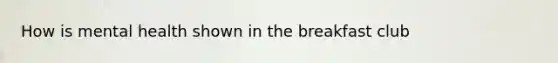 How is mental health shown in the breakfast club