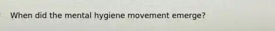 When did the mental hygiene movement emerge?