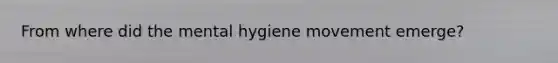 From where did the mental hygiene movement emerge?