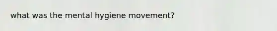 what was the mental hygiene movement?