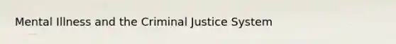 Mental Illness and the Criminal Justice System