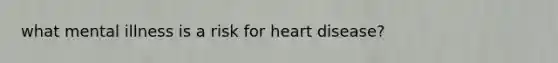 what mental illness is a risk for heart disease?