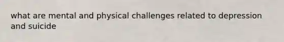 what are mental and physical challenges related to depression and suicide