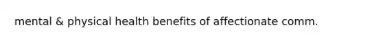 mental & physical health benefits of affectionate comm.