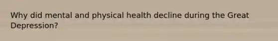 Why did mental and physical health decline during the Great Depression?