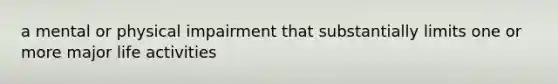 a mental or physical impairment that substantially limits one or more major life activities