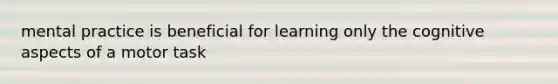 mental practice is beneficial for learning only the cognitive aspects of a motor task