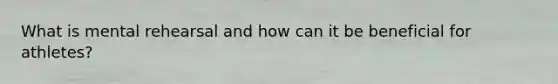 What is mental rehearsal and how can it be beneficial for athletes?