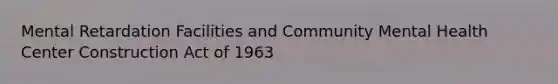 Mental Retardation Facilities and Community Mental Health Center Construction Act of 1963