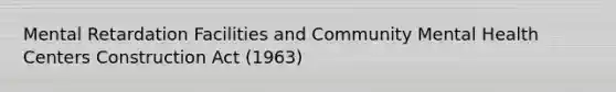 Mental Retardation Facilities and Community Mental Health Centers Construction Act (1963)