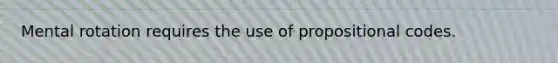 Mental rotation requires the use of propositional codes.