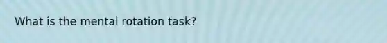 What is the mental rotation task?