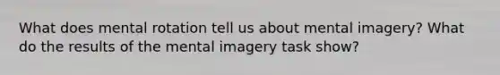 What does mental rotation tell us about mental imagery? What do the results of the mental imagery task show?