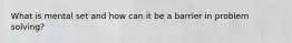 What is mental set and how can it be a barrier in problem solving?