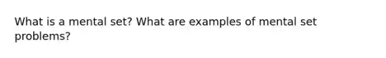 What is a mental set? What are examples of mental set problems?