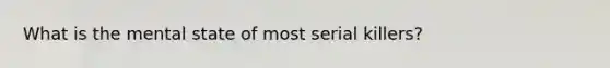 What is the mental state of most serial killers?